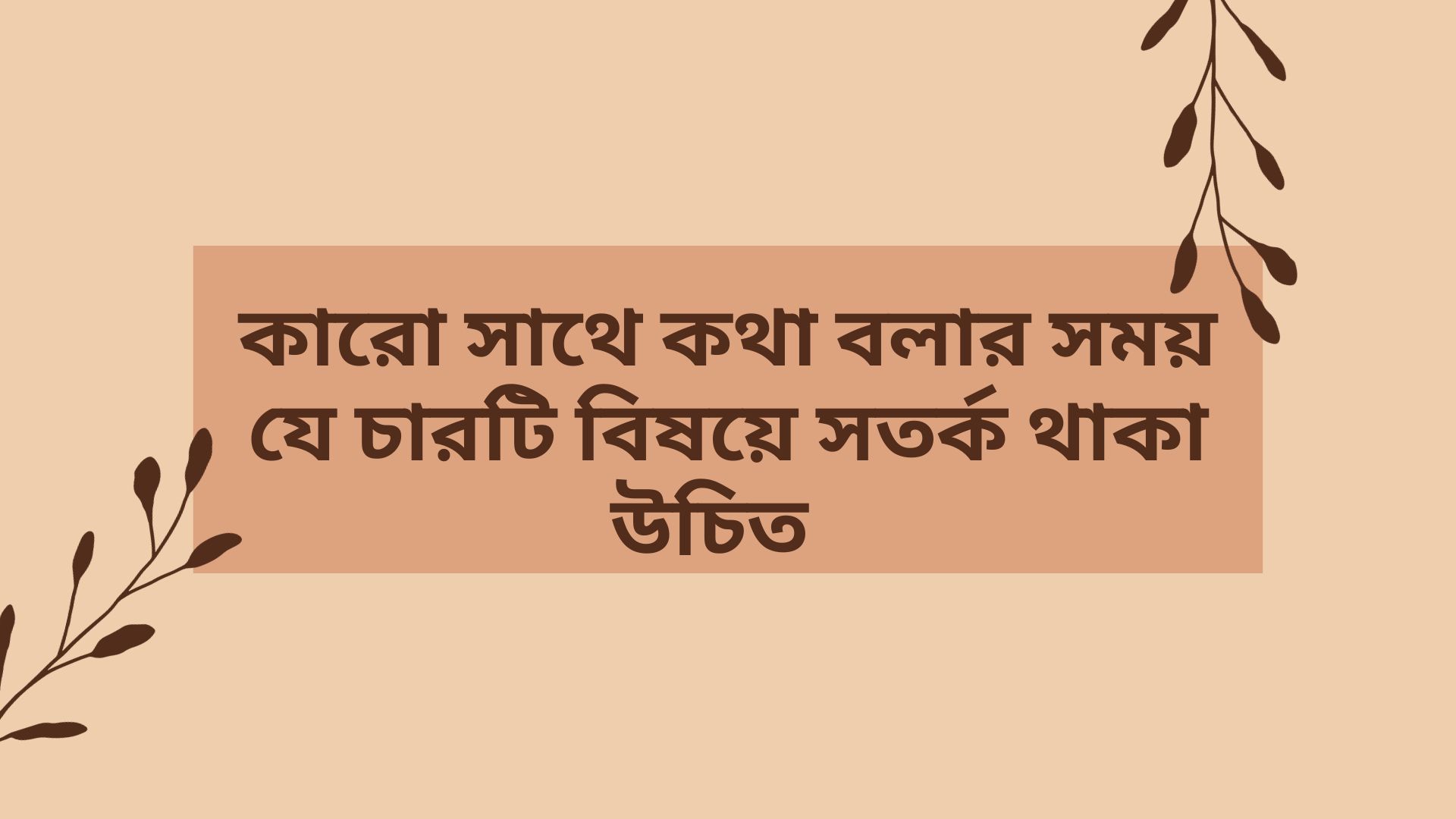 কারো সাথে কথা বলার সময় যে চারটি বিষয়ে সতর্ক থাকা উচিত  